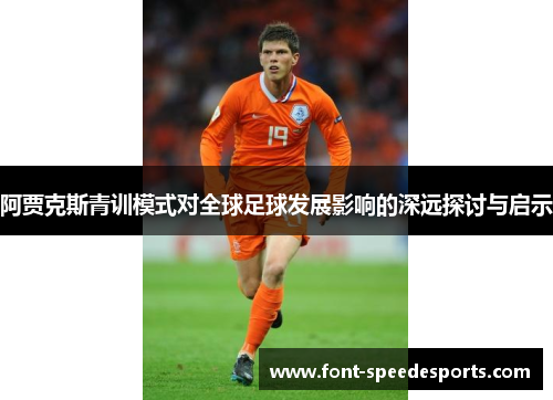 阿贾克斯青训模式对全球足球发展影响的深远探讨与启示