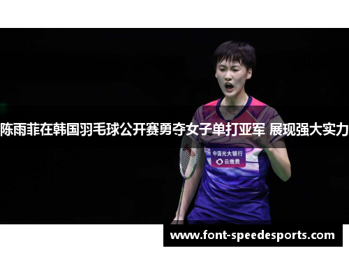 陈雨菲在韩国羽毛球公开赛勇夺女子单打亚军 展现强大实力 陈雨菲在韩国羽毛球公开赛勇夺女子单打亚军 展现强大实力