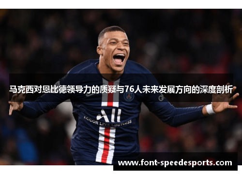 马克西对恩比德领导力的质疑与76人未来发展方向的深度剖析 马克西对恩比德领导力的质疑与76人未来发展方向的深度剖析