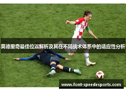 莫德里奇最佳位置解析及其在不同战术体系中的适应性分析 莫德里奇最佳位置解析及其在不同战术体系中的适应性分析