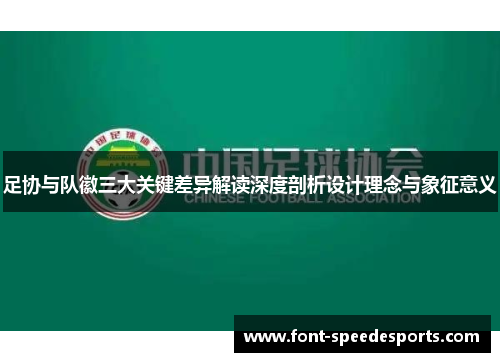 足协与队徽三大关键差异解读深度剖析设计理念与象征意义